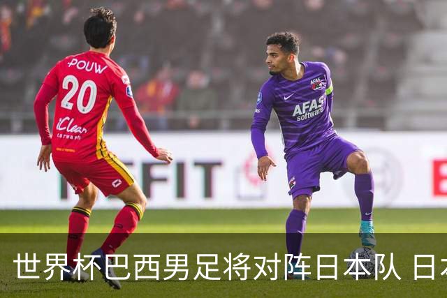 世界杯巴西男足将对阵日本队 日本队具备与巴西抗衡的实力